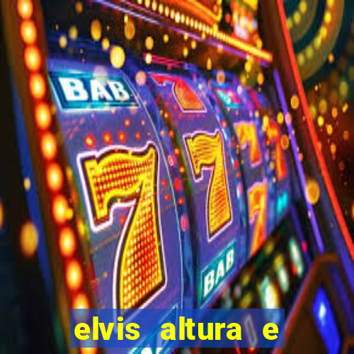 elvis altura e peso elvis presley altura